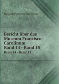 Bericht ber das Museum Francisco-Carolinum. Band 14 - Band 15