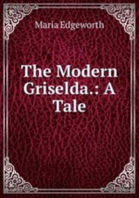 The Modern Griselda.: A Tale