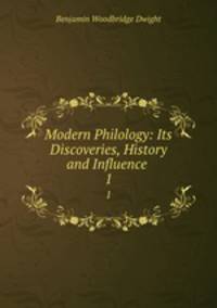 Modern Philology: Its Discoveries, History and Influence .. 1