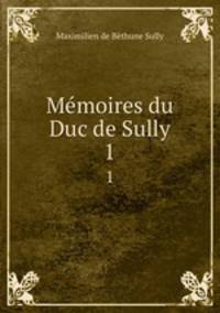 Mmoires du Duc de Sully. 1