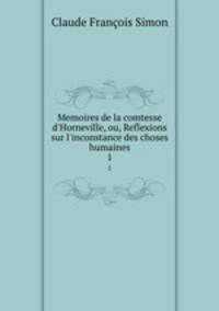 Memoires de la comtesse d`Horneville, ou, Reflexions sur l`inconstance des choses humaines. 1