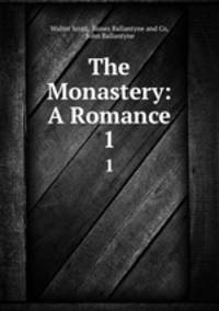 The Monastery: A Romance. 1