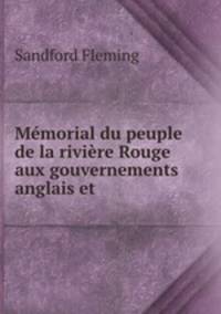 Memorial du peuple de la riviere Rouge aux gouvernements anglais et .