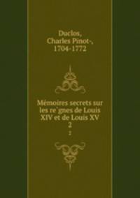 Memoires secrets sur les regnes de Louis XIV et de Louis XV. 2