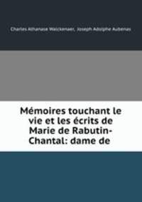 Memoires touchant le vie et les ecrits de Marie de Rabutin-Chantal: dame de .