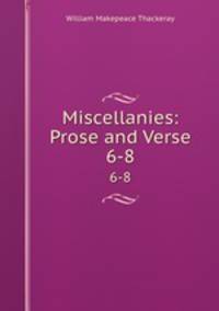 Miscellanies: Prose and Verse. 6-8