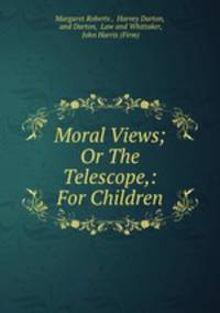 Moral Views; Or The Telescope,: For Children