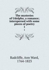 The mysteries of Udolpho, a romance; interspersed with some pieces of poetry. 1