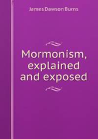 Mormonism, explained and exposed