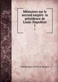 Memoires sur le second empire: la presidence de Louis-Napoleon