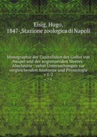 Monographie der Capitelliden des Golfes von Neapel und der angrenzenden Meeres-Abschnitte : nebst Untersuchungen zur vergleichenden Anatomie und Physiologie. v 1-2