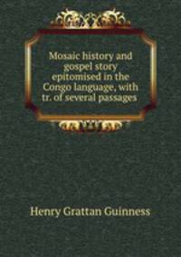 Mosaic history and gospel story epitomised in the Congo language, with tr. of several passages .