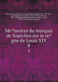 Me?moires du marquis de Sourches sur le re?gne de Louis XIV. 8