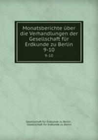 Monatsberichte ber die Verhandlungen der Gesellschaft fr Erdkunde zu Berlin. 9-10
