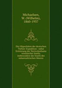 Die Oligochaten der deutschen Tiefsee-Expedition : nebst Erorterung der Terricolenfauna oceanischer Inseln, insbesondere der Inseln des subantarktischen Meeres