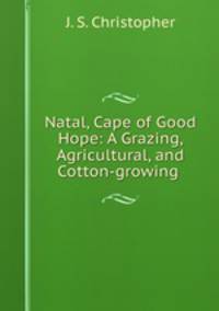 Natal, Cape of Good Hope: A Grazing, Agricultural, and Cotton-growing .