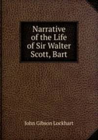 Narrative of the Life of Sir Walter Scott, Bart