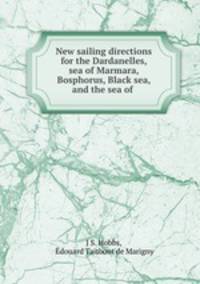 New sailing directions for the Dardanelles, sea of Marmara, Bosphorus, Black sea, and the sea of .