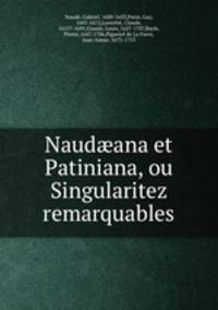 Naud?ana et Patiniana, ou Singularitez remarquables