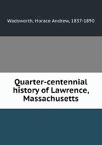 Quarter-centennial history of Lawrence, Massachusetts