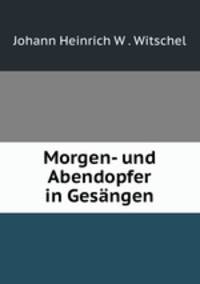 Morgen- und Abendopfer in Gesangen