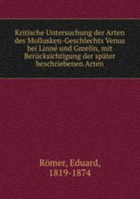 Kritische Untersuchung der Arten des Mollusken-Geschlechts Venus bei Linne und Gmelin, mit Berucksichtigung der spater beschriebenen Arten