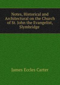 Notes, Historical and Architectural on the Church of St. John the Evangelist, Slymbridge .