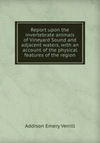 Report upon the invertebrate animals of Vineyard Sound and adjacent waters, with an account of the physical features of the region