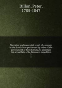 Narrative and successful result of a voyage in the South Seas performed by order of the government of British India, to ascertain the actual fate of La Perouse`s expedition. 2