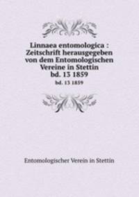 Linnaea entomologica : Zeitschrift herausgegeben von dem Entomologischen Vereine in Stettin. bd. 13 1859