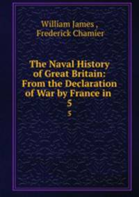 The Naval History of Great Britain: From the Declaration of War by France in .. 5