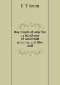 Boy scouts of America : a handbook of woodcraft scouting, and life-craft