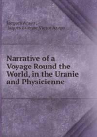 Narrative of a Voyage Round the World, in the Uranie and Physicienne .