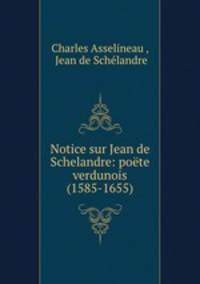 Notice sur Jean de Schelandre: poete verdunois (1585-1655)