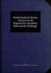 Nederlandsch Nieuw Guinea en de Papoesche eilanden: Historische bijdrage .