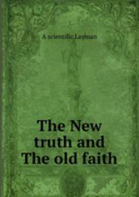 The New truth and The old faith
