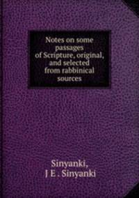 Notes on some passages of Scripture, original, and selected from rabbinical sources