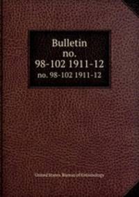 Bulletin. no. 98-102 1911-12