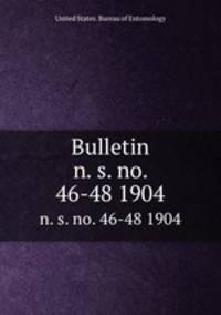 Bulletin. n. s. no. 46-48 1904