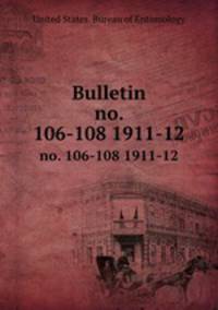 Bulletin. no. 106-108 1911-12