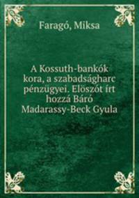 A Kossuth-bankok kora, a szabadsagharc penzugyei. Eloszot irt hozza Baro Madarassy-Beck Gyula