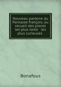 Nouveau parterre du Parnasse francois, ou recueil des pieces les plus rares & les plus curieuses .