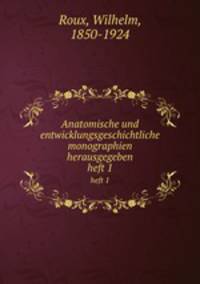 Anatomische und entwicklungsgeschichtliche monographien herausgegeben. heft 1