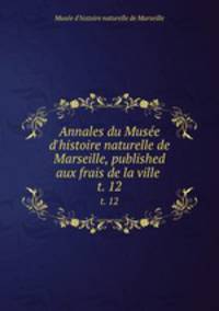 Annales du Muse d`histoire naturelle de Marseille, published aux frais de la ville . t. 12