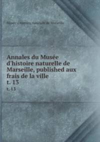 Annales du Muse d`histoire naturelle de Marseille, published aux frais de la ville . t. 13