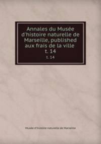 Annales du Muse d`histoire naturelle de Marseille, published aux frais de la ville . t. 14
