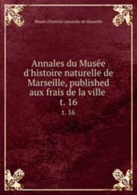 Annales du Muse d`histoire naturelle de Marseille, published aux frais de la ville . t. 16