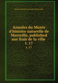 Annales du Muse d`histoire naturelle de Marseille, published aux frais de la ville . t. 17