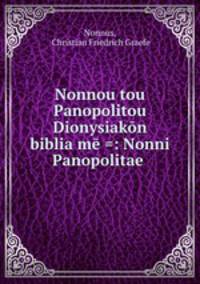 Nonnou tou Panopolitou Dionysiakon biblia me =: Nonni Panopolitae .