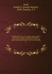 The Biblical illustrator; or, Anecdotes, similes, emblems, illustrations : expository, scientific, georgraphical, historical, and homiletic, gathered from a wide range of home and foreign literature, on the verses of the Bible. 6